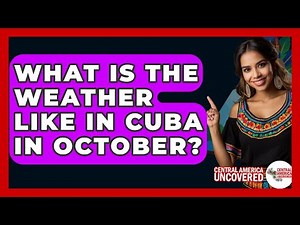 What Is The Weather Like In Cuba In October? - Central America Uncovered