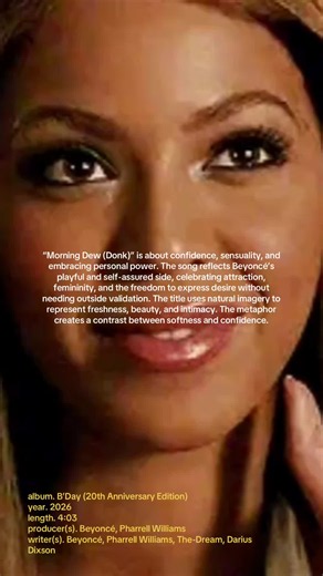The song explores themes of confidence and self-possession through a sensual, energetic R&B sound. Rather than presenting attraction as something dependent on another person’s approval, Beyoncé approaches it from a position of control — she defines her own image, her own energy, and the way she wants to be perceived. The title “Morning Dew” uses natural imagery to represent freshness, beauty, and intimacy. The metaphor creates a contrast between softness and confidence, combining a delicate imag