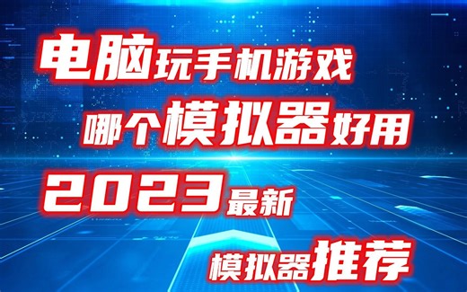 电脑玩手机游戏哪个模拟器好用？好用的电脑模拟器分享