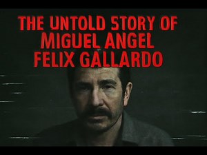 The Untold Story of Miguel Ángel Félix Gallardo