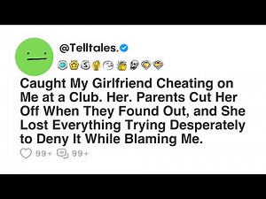 Caught My Girlfriend Cheating on Me at a Club. Her. Parents Cut Her Off When They Found Out, and...