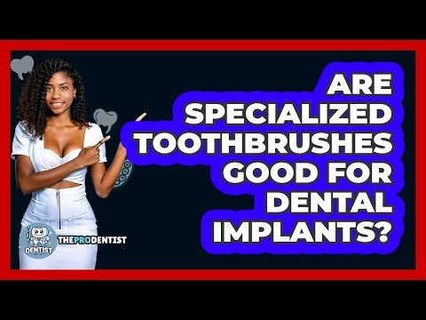 Are Specialized Toothbrushes Good For Dental Implants?