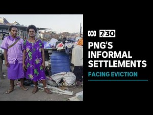 Thousands of PNG residents live under a constant threat of eviction | 7.30