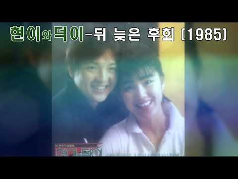 현이와덕이 - 뒤늦은후회 (1985).가사.장덕,장현 남매의 노래