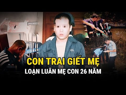 Loạn Luân Mẹ Con 26 Năm - Con Trai Giết Mẹ - Kỳ Án Trung Quốc - Án Thế Giới