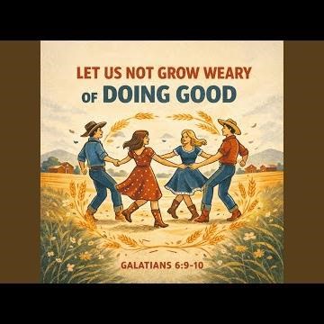 Let Us Not Grow Weary of Doing Good | Galatians 6:9-10 (Bible Memory Song)