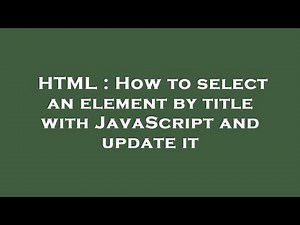HTML : How to select an element by title with JavaScript and update it
