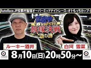 2025/８/10(日)飯塚オート公式「真夜中の飯塚決戦～夏の陣～ザ・ドリームマッチ～オーバーミッドナイトオートレース初日