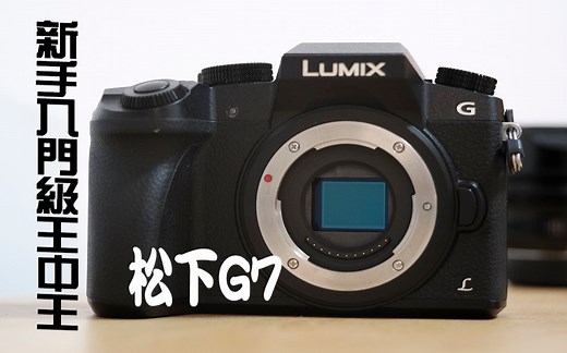 新手入门系列之新手入门级视频机之王，松下G7评测
