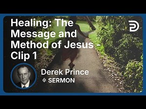 Healing: The Message and Method of Jesus | Clip 1 | Derek Prince