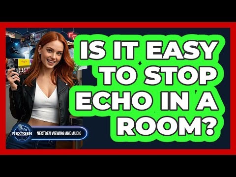 Is It Easy To Stop Echo In A Room? - NextGen Viewing and Audio