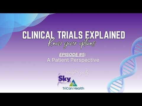 Clinical Trials Explained: Know your Options - Episode #5 A Patient Perspective