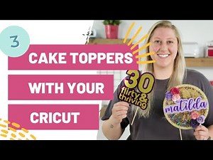 3 Ways To Make Cake Toppers With Your Cricut
