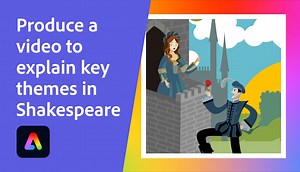 Produce a video to explain key themes in Shakespeare  | Adobe Education Exchange