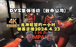 DYS集体活动【致命公司】龙神短暂的一小时！弹幕录播2024.4.23
