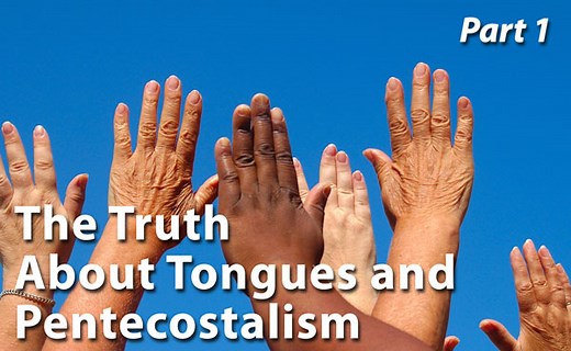 The Truth About Tongues and Pentecostalism (Part 1)
