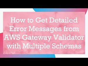 How to Get Detailed Error Messages from AWS Gateway Validator with Multiple Schemas