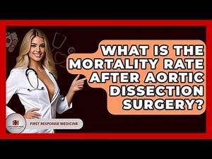 What Is The Mortality Rate After Aortic Dissection Surgery? - First Response Medicine
