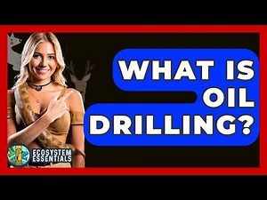 What Is Oil Drilling? - Ecosystem Essentials
