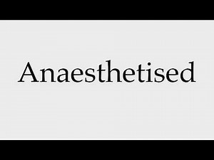 How to Pronounce Anaesthetised