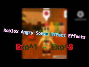 Roblox Angry Sound Effect Effects Exo^1 - Exo^3