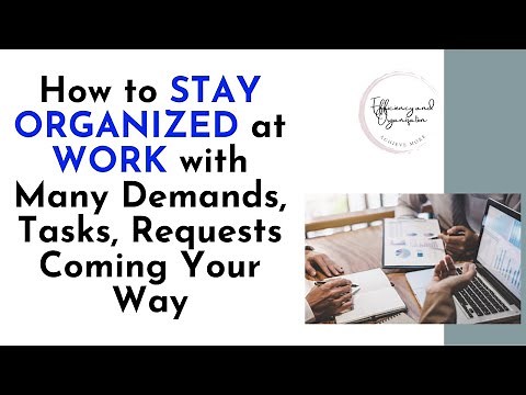 How to STAY ORGANIZED at WORK with Many Demands, Tasks, Requests Coming Your Way
