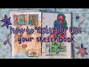 How to Get Back Into Making Art and Using Your Sketchbook / 10 Tips for Artists At Any Level