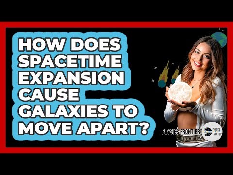 How Does Spacetime Expansion Cause Galaxies To Move Apart? - Physics Frontier