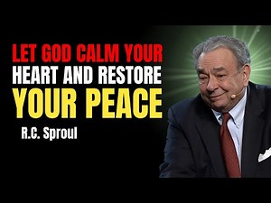 Let God Calm Your Heart And Restore Your Peace | Rc Sproul Predestination