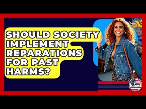 Should Society Implement Reparations For Past Harms? - We Are Liberal