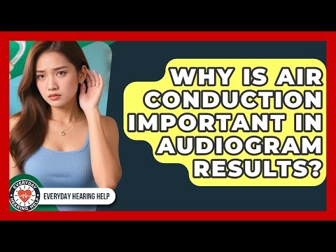 Why Is Air Conduction Important In Audiogram Results? - Everyday Hearing Help