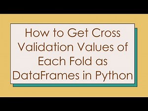 How to Get Cross Validation Values of Each Fold as DataFrames in Python