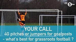 Your Call: 4G pitches or jumpers for goalposts - what's best for grassroots football? | BBC Radio 5 live