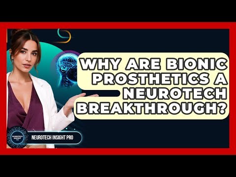 Why Are Bionic Prosthetics A Neurotech Breakthrough? - Neurotech Insight Pro