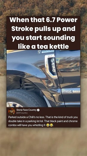 When that 6.7 Power Stroke pulls up and you start sounding like a tea kettle