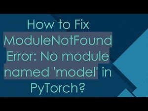 How to Fix ModuleNotFoundError: No module named 'model' in PyTorch?