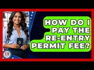 How Do I Pay The Re-entry Permit Fee? - US Citizenship Immigration Guide