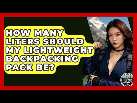 How Many Liters Should My Lightweight Backpacking Pack Be? - The Hiker's Advice