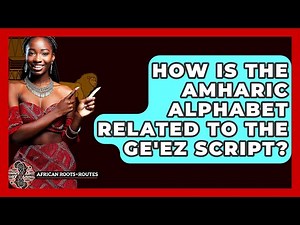How Is The Amharic Alphabet Related To The Ge'ez Script? - African Roots And Routes