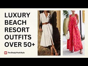 Luxury Beach Resort Outfit Ideas Women Over 50+ | Timeless Elegance and Stylish
