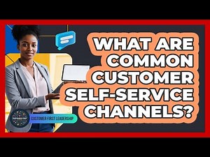 What Are Common Customer Self-Service Channels?