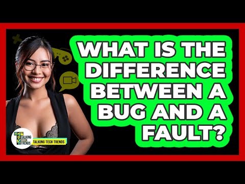 What Is The Difference Between A Bug And A Fault?