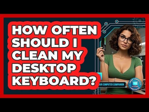 How Often Should I Clean My Desktop Keyboard?