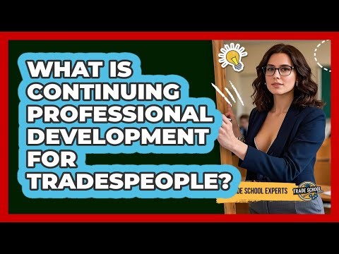 What Is Continuing Professional Development For Tradespeople? - Trade School Experts