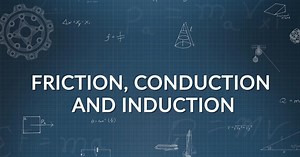Physics in Motion | Closer Look 5B: Friction, Conduction, and Induction