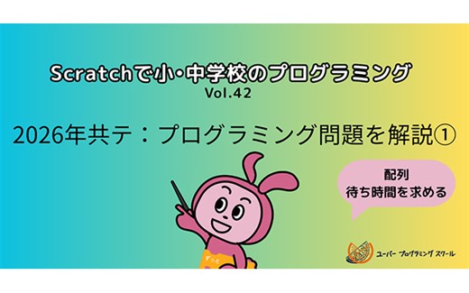 ユーバーの「Scratchで小・中学校のプログラミング」Vol.42　＜スクラッチで2026共テを解説1＞