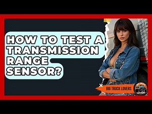 How To Test A Transmission Range Sensor? - Big Truck Lovers