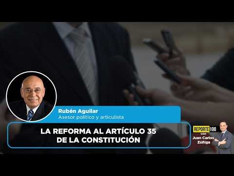 Rubén Aguilar: La reforma al artículo 35 de la Constitución | REPORTE 100