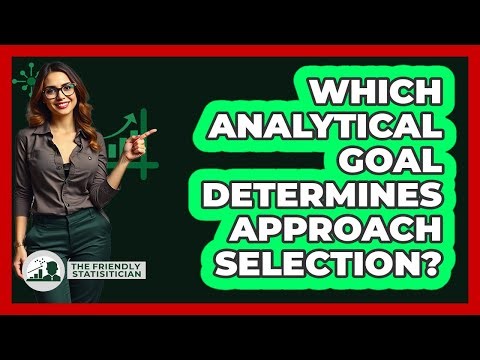 Which Analytical Goal Determines Approach Selection?