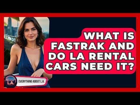 What Is FasTrak And Do LA Rental Cars Need It? - Everything About LA